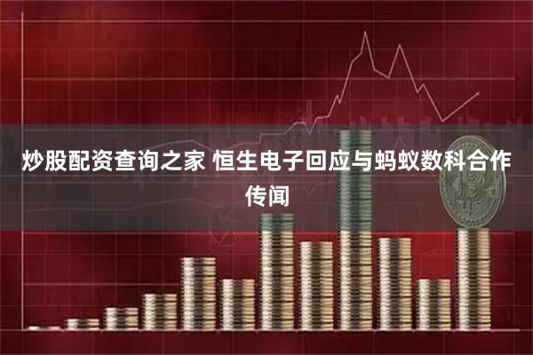 炒股配资查询之家 恒生电子回应与蚂蚁数科合作传闻